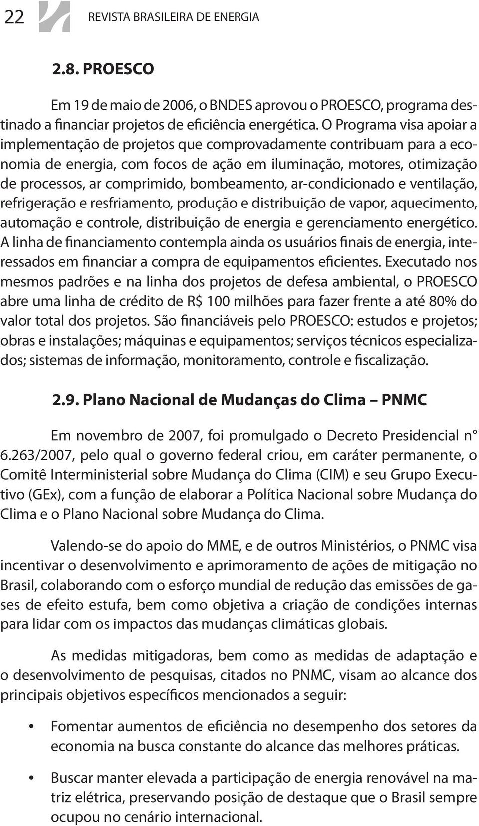 bombeamento, ar-condicionado e ventilação, refrigeração e resfriamento, produção e distribuição de vapor, aquecimento, automação e controle, distribuição de energia e gerenciamento energético.