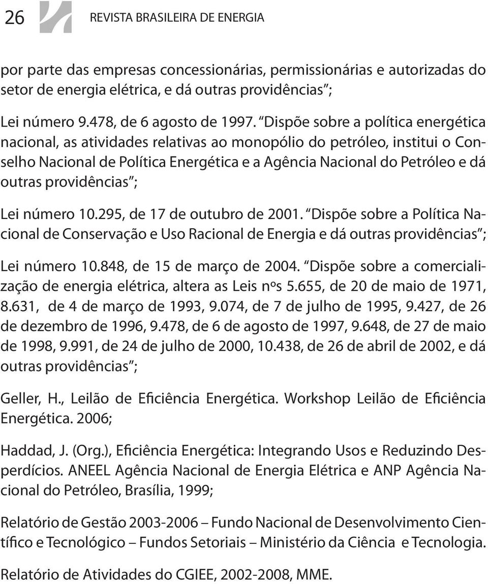 providências ; Lei número 10.295, de 17 de outubro de 2001. Dispõe sobre a Política Nacional de Conservação e Uso Racional de Energia e dá outras providências ; Lei número 10.