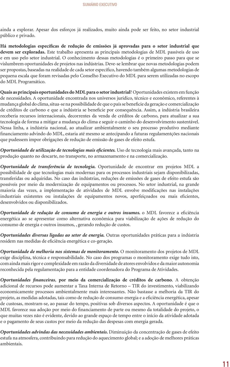 Este trabalho apresenta as principais metodologias de MDL passíveis de uso e em uso pelo setor industrial.