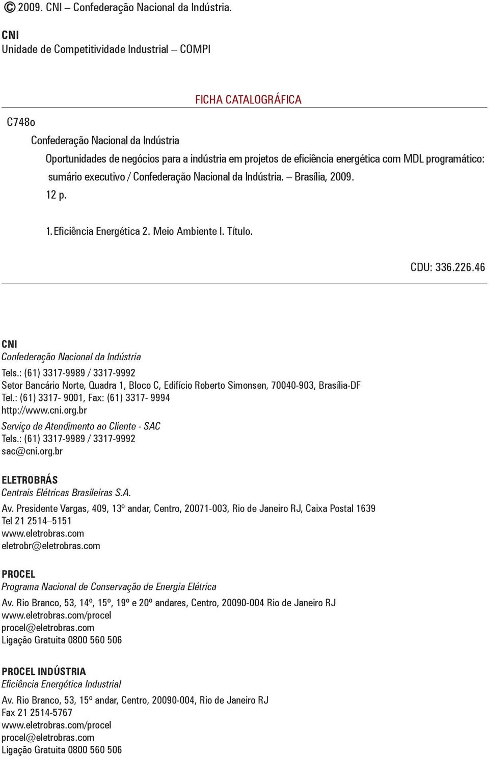 programático: sumário executivo / Confederação Nacional da Indústria. Brasília, 2009. 12 p. 1. Eficiência Energética 2. Meio Ambiente I. Título. CDU: 336.226.