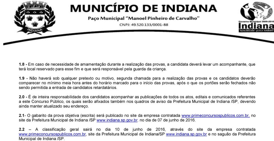 9 - Não haverá sob qualquer pretexto ou motivo, segunda chamada para a realização das provas e os candidatos deverão comparecer no mínimo meia hora antes do horário marcado para o início das provas,