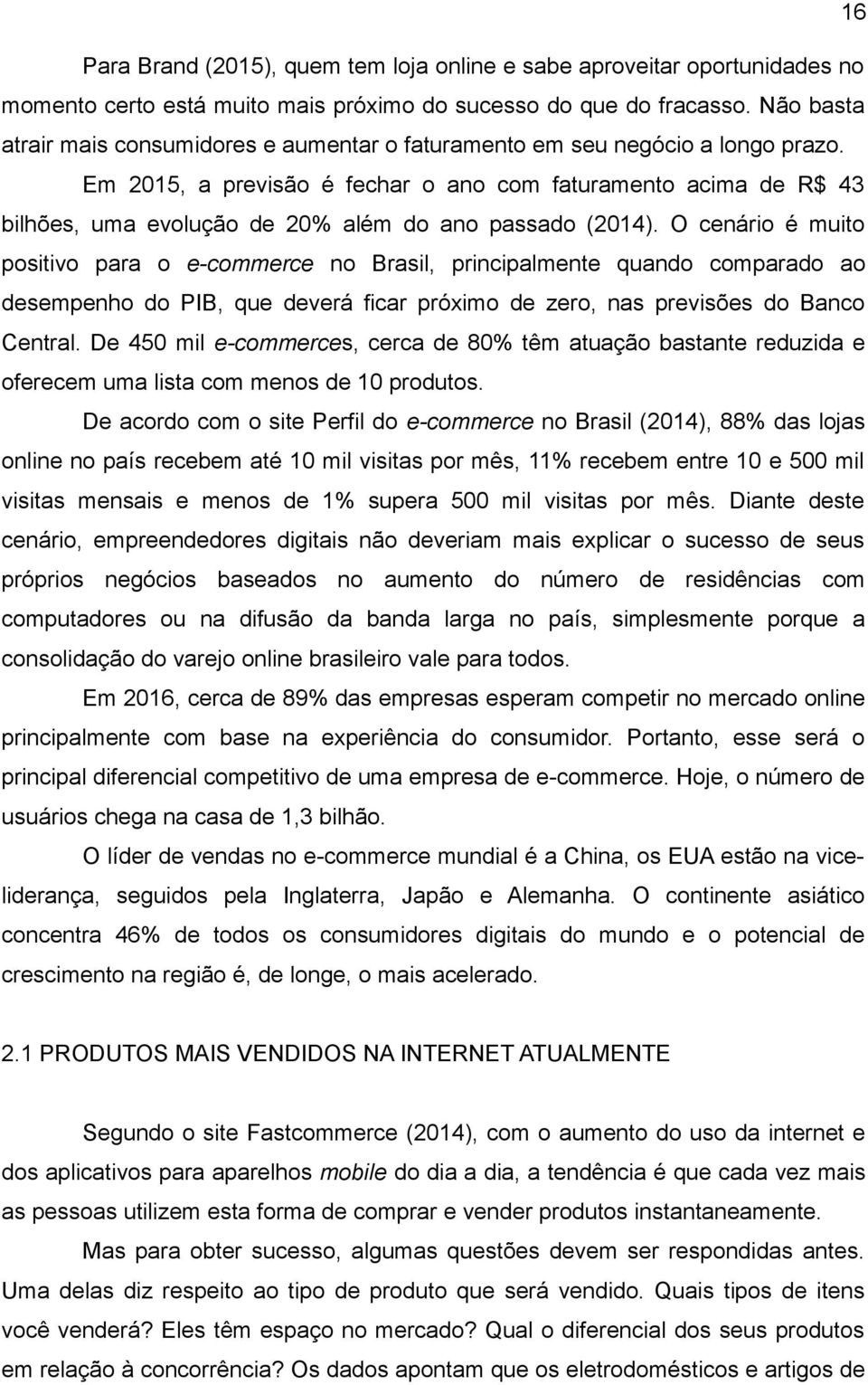 Em 2015, a previsão é fechar o ano com faturamento acima de R$ 43 bilhões, uma evolução de 20% além do ano passado (2014).