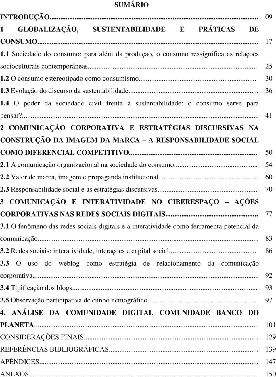 ... 41 2 COMUNICAÇÃO CORPORATIVA E ESTRATÉGIAS DISCURSIVAS NA CONSTRUÇÃO DA IMAGEM DA MARCA A RESPONSABILIDADE SOCIAL COMO DIFERENCIAL COMPETITIVO... 50 2.