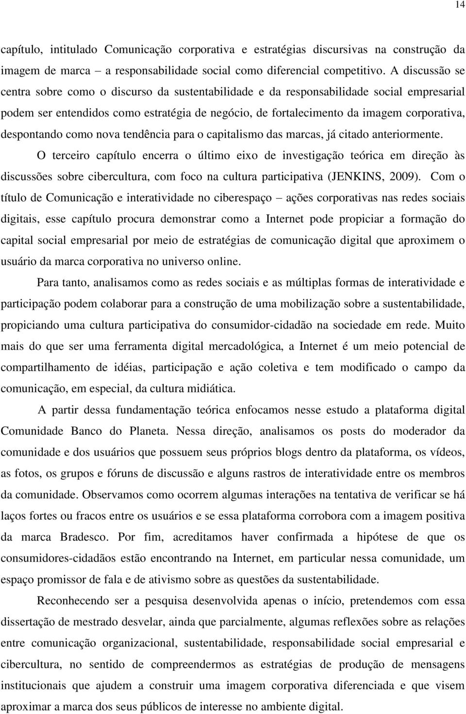 despontando como nova tendência para o capitalismo das marcas, já citado anteriormente.