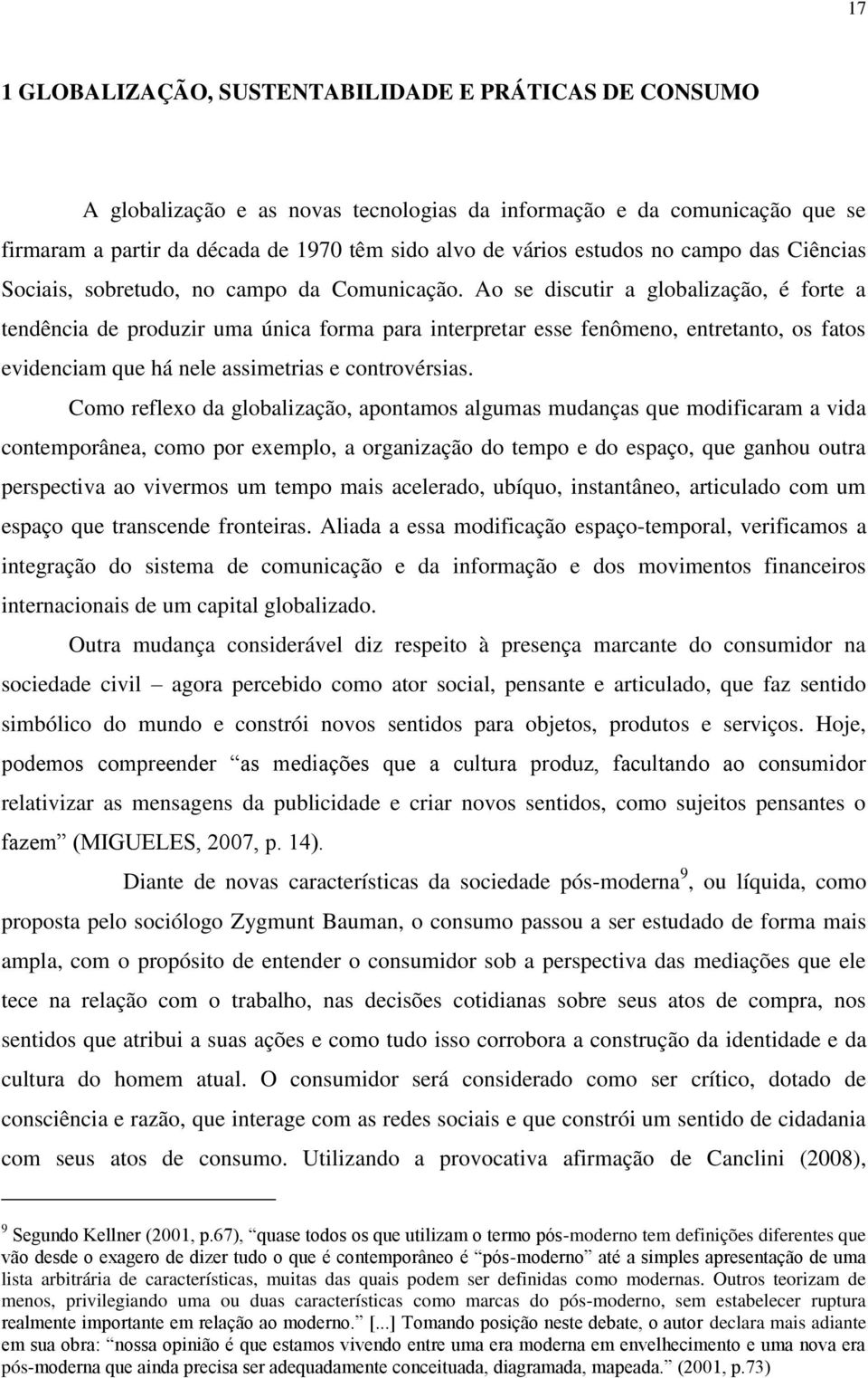 Ao se discutir a globalização, é forte a tendência de produzir uma única forma para interpretar esse fenômeno, entretanto, os fatos evidenciam que há nele assimetrias e controvérsias.