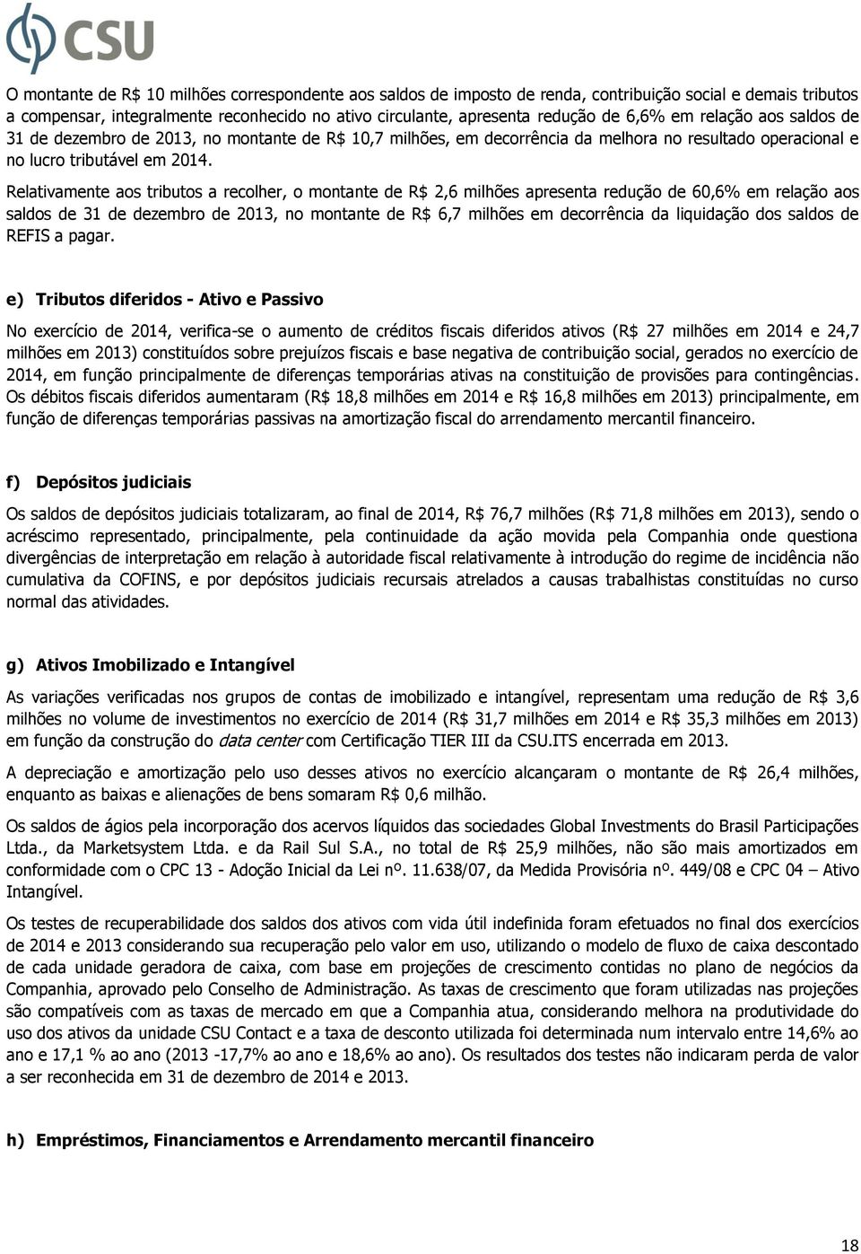 Relativamente aos tributos a recolher, o montante de R$ 2,6 milhões apresenta redução de 60,6% em relação aos saldos de 31 de dezembro de 2013, no montante de R$ 6,7 milhões em decorrência da