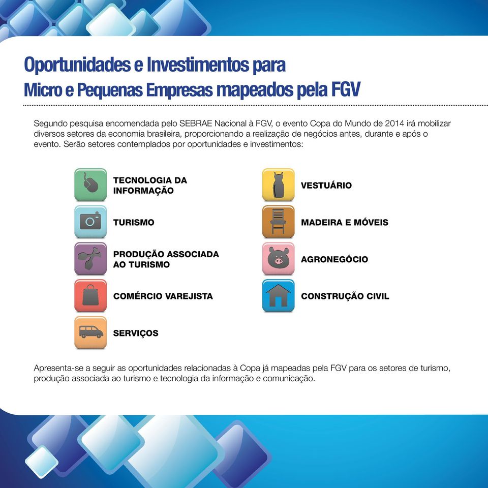Serão setores contemplados por oportunidades e investimentos: TECNOLOGIA DA INFORMAÇÃO VESTUÁRIO TURISMO MADEIRA E MÓVEIS PRODUÇÃO ASSOCIADA AO TURISMO AGRONEGÓCIO