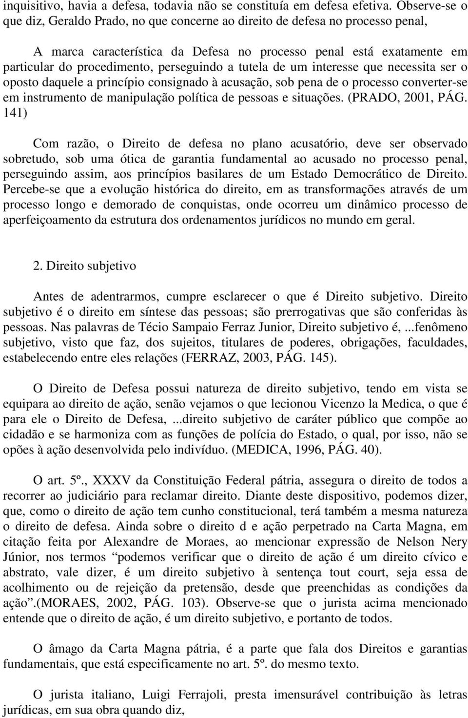 perseguindo a tutela de um interesse que necessita ser o oposto daquele a princípio consignado à acusação, sob pena de o processo converter-se em instrumento de manipulação política de pessoas e