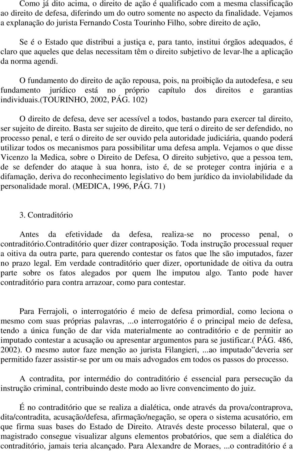 necessitam têm o direito subjetivo de levar-lhe a aplicação da norma agendi.