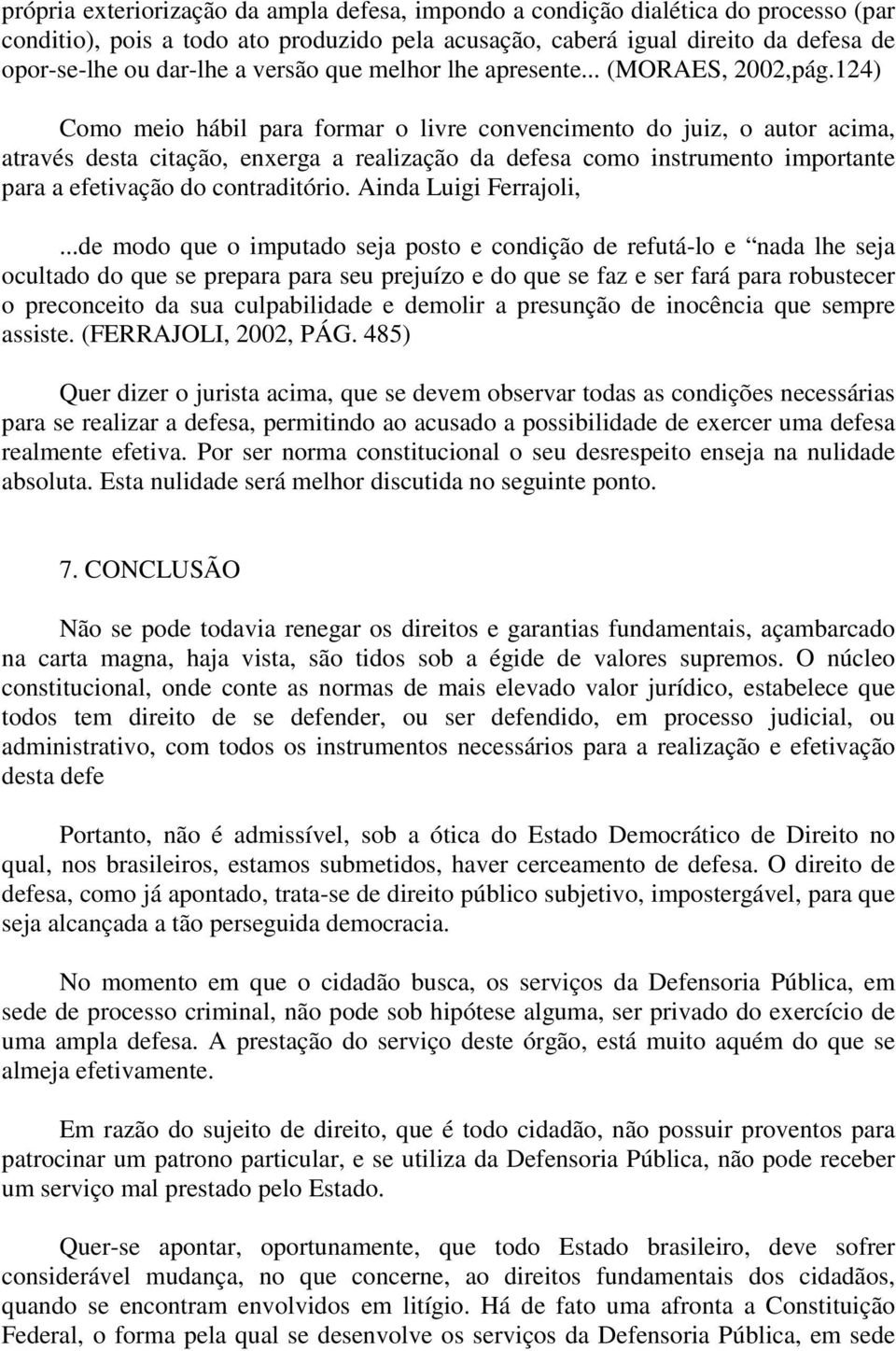 124) Como meio hábil para formar o livre convencimento do juiz, o autor acima, através desta citação, enxerga a realização da defesa como instrumento importante para a efetivação do contraditório.