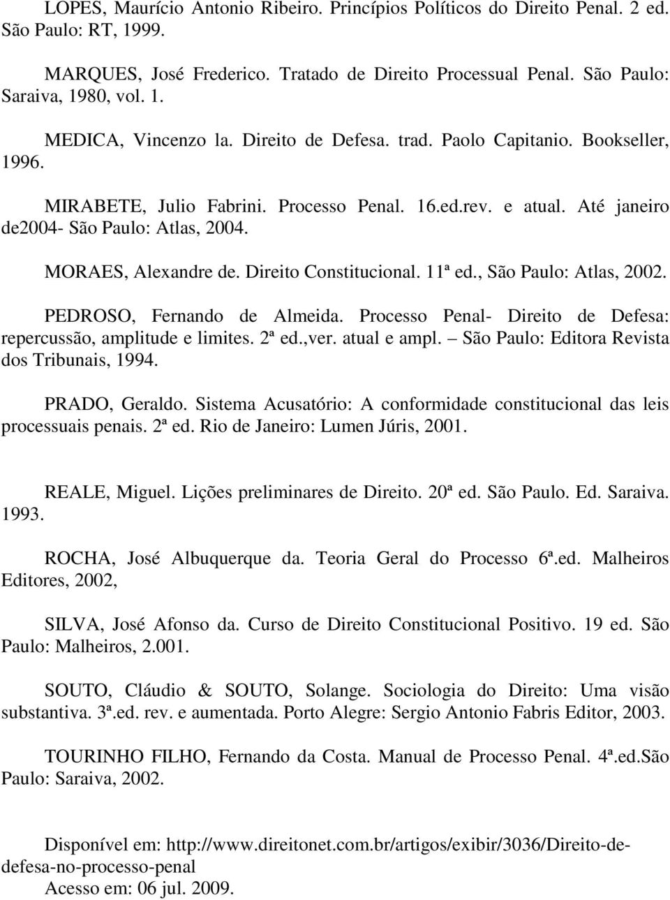 Direito Constitucional. 11ª ed., São Paulo: Atlas, 2002. PEDROSO, Fernando de Almeida. Processo Penal- Direito de Defesa: repercussão, amplitude e limites. 2ª ed.,ver. atual e ampl.