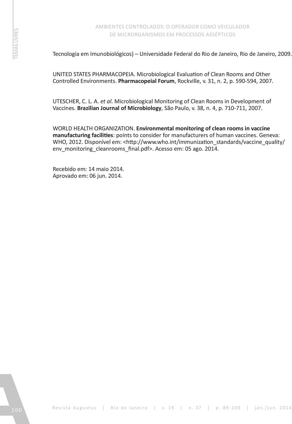 Microbiological Monitoring of Clean Rooms in Development of Vaccines. Brazilian Journal of Microbiology, São Paulo, v. 38, n. 4, p. 710-711, 2007. WORLD HEALTH ORGANIZATION.