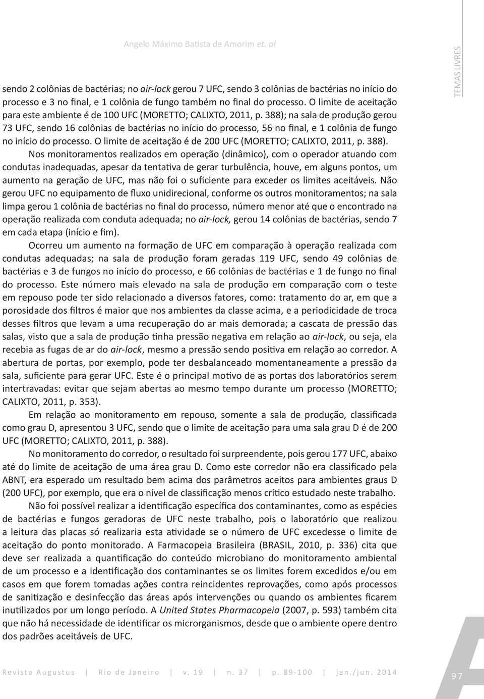 O limite de aceitação para este ambiente é de 100 UFC (MORETTO; CALIXTO, 2011, p.