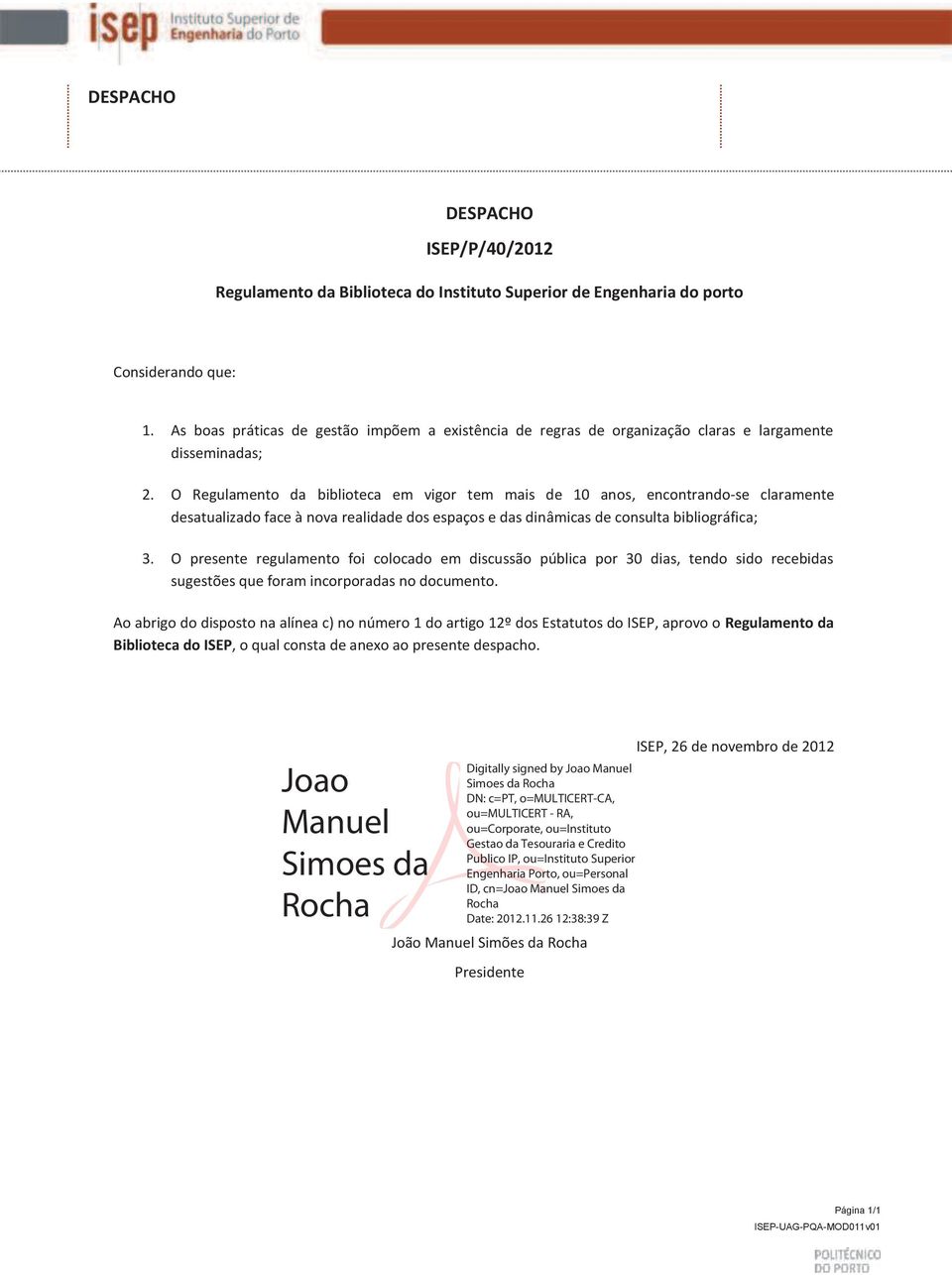 O Regulamento da biblioteca em vigor tem mais de 10 anos, encontrando-se claramente desatualizado face à nova realidade dos espaços e das dinâmicas de consulta bibliográfica; 3.