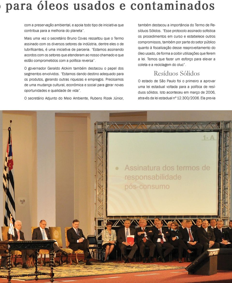 Estamos assinando acordos com os setores que atenderam ao nosso chamado e que estão comprometidos com a política reversa. O governador Geraldo Alckim também destacou o papel dos segmentos envolvidos.