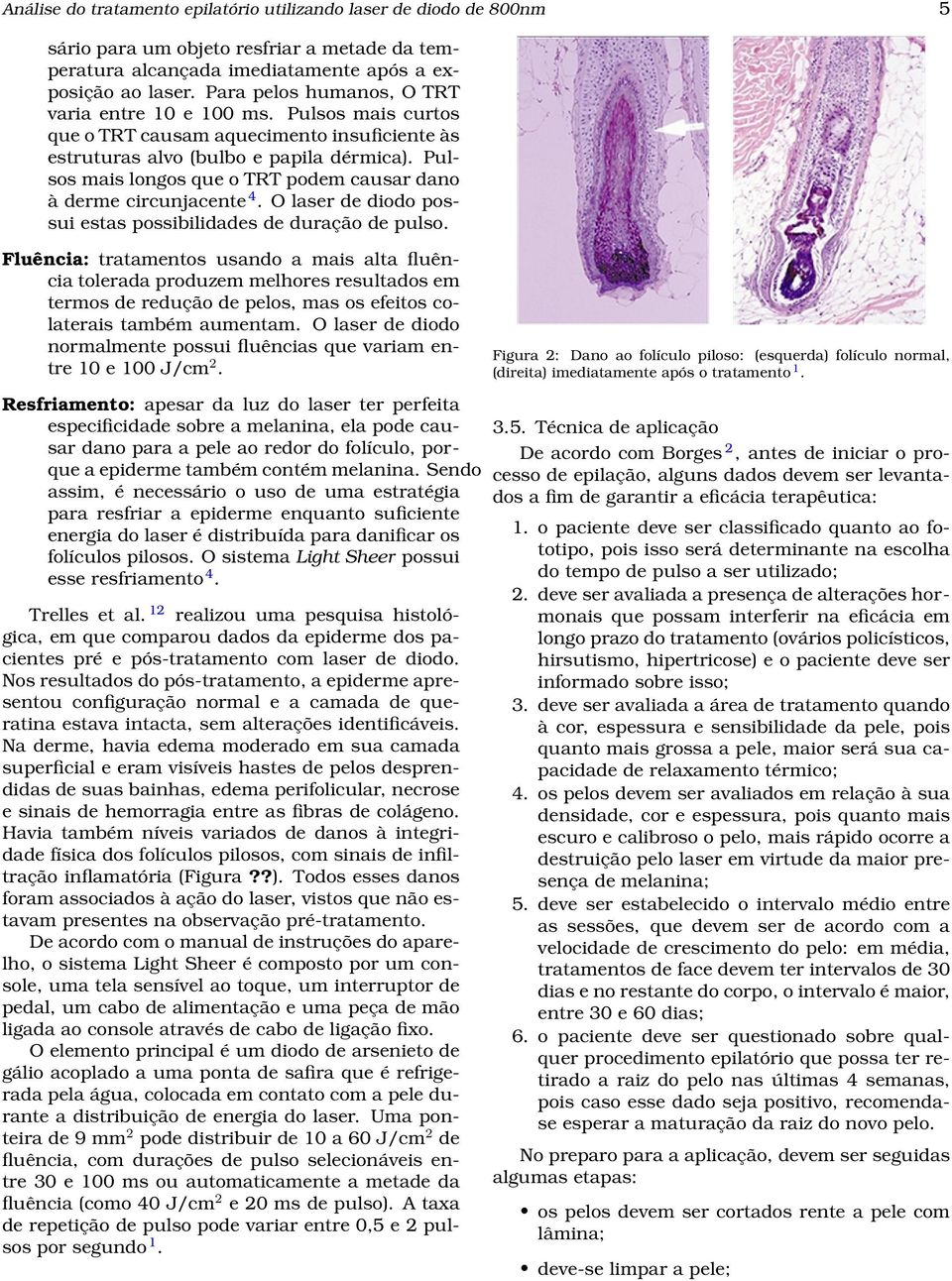 Pulsos mais longos que o TRT podem causar dano à derme circunjacente 4. O laser de diodo possui estas possibilidades de duração de pulso.