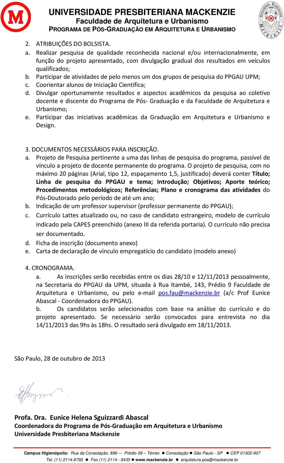 Participar de atividades de pelo menos um dos grupos de pesquisa do PPGAU UPM; c. Coorientar alunos de Iniciação Cientifica; d.