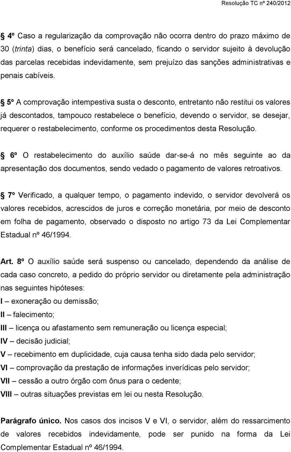 5º A comprovação intempestiva susta o desconto, entretanto não restitui os valores já descontados, tampouco restabelece o benefício, devendo o servidor, se desejar, requerer o restabelecimento,