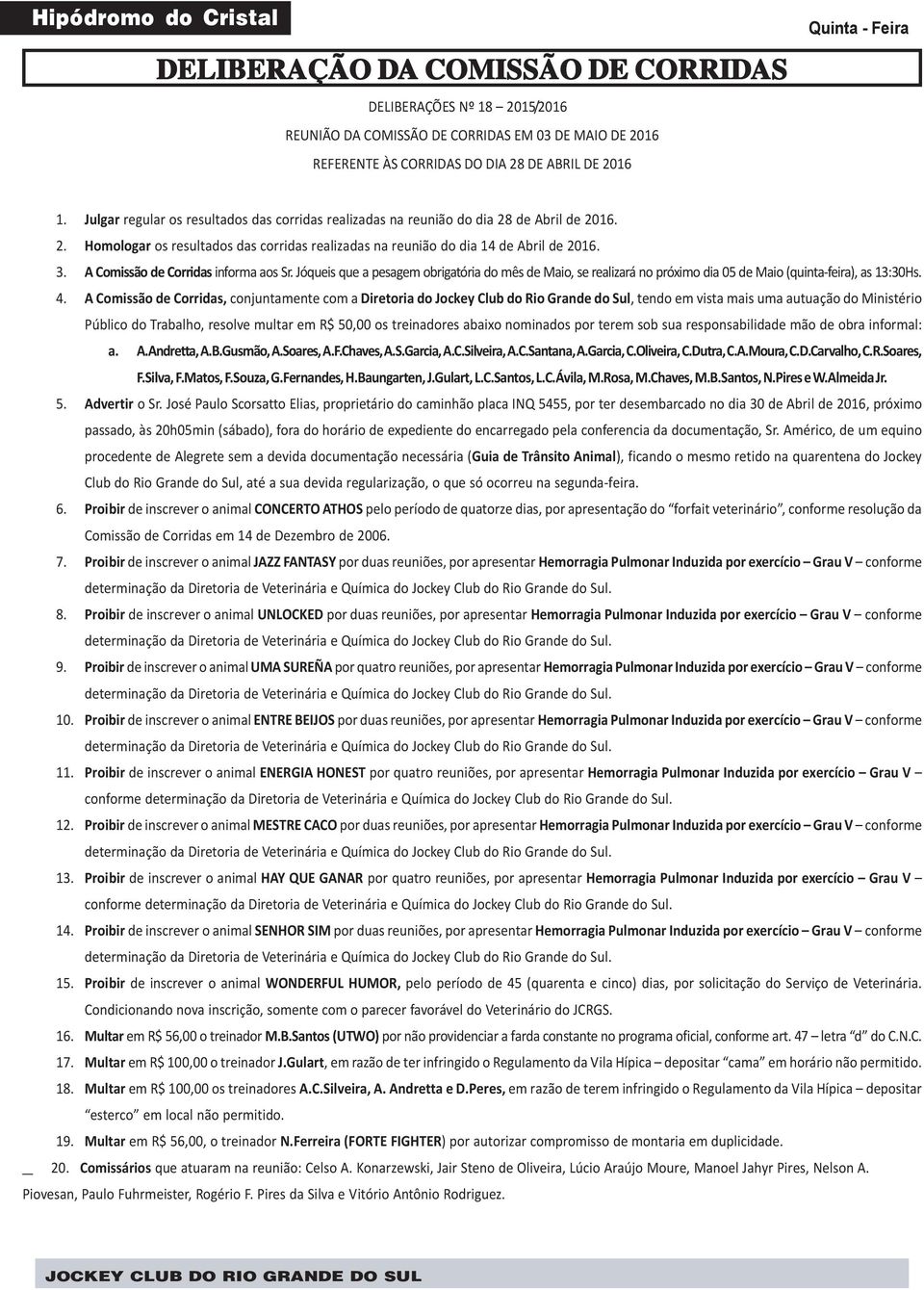 3. A Comissão de Corridas informa aos Sr. Jóqueis que a pesagem obrigatória do mês de Maio, se realizará no próximo dia 05 de Maio (quinta-feira), as 13:30Hs. 4.