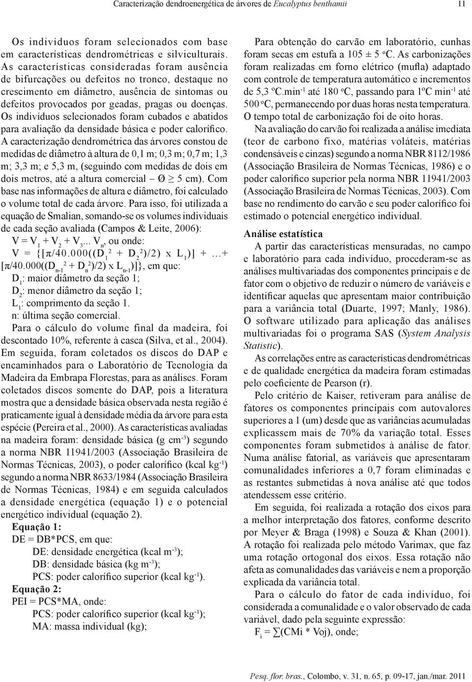 Os indivíduos selecionados foram cubados e abatidos para avaliação da densidade básica e poder calorífico.