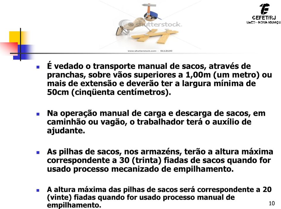 Na operação manual de carga e descarga de sacos, em caminhão ou vagão, o trabalhador terá o auxílio de ajudante.