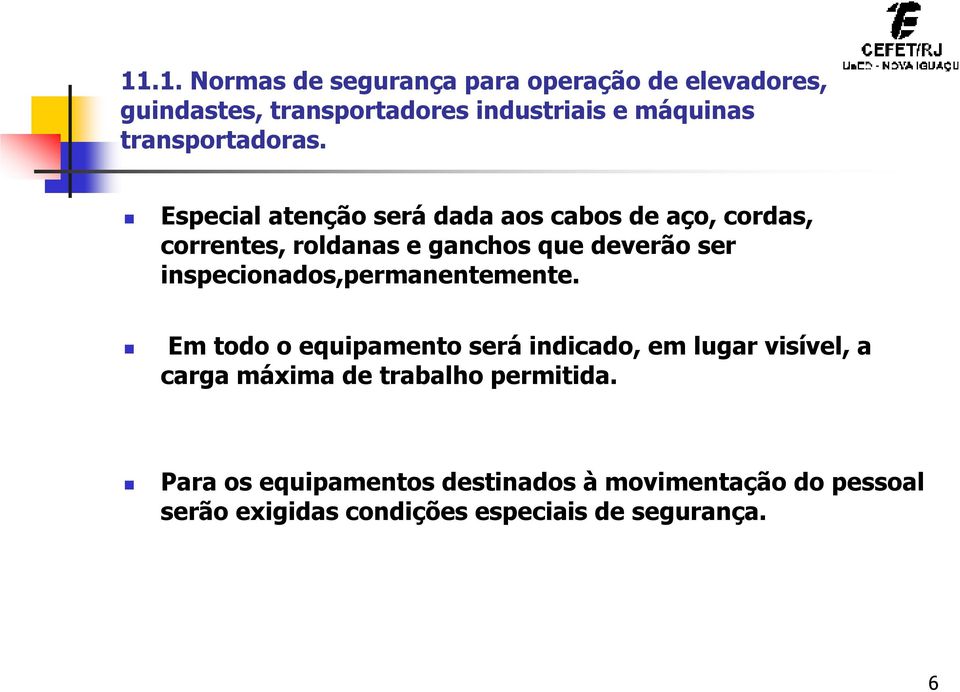 Especial atenção será dada aos cabos de aço, cordas, correntes, roldanas e ganchos que deverão ser