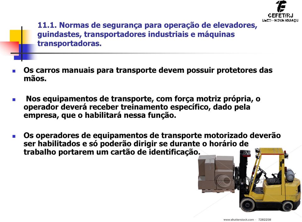 Nos equipamentos de transporte, com força motriz própria, o operador deverá receber treinamento específico, dado pela empresa, que