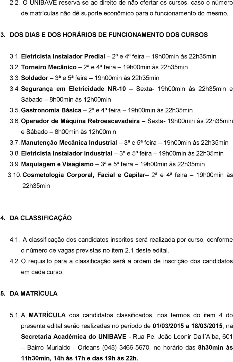 4. Segurança em Eletricidade NR-10 Sexta- 19h00min às 22h35min e Sábado 8h00min às 12h00min 3.5. Gastronomia Básica 2ª e 4ª feira 19h00min às 22h35min 3.6.