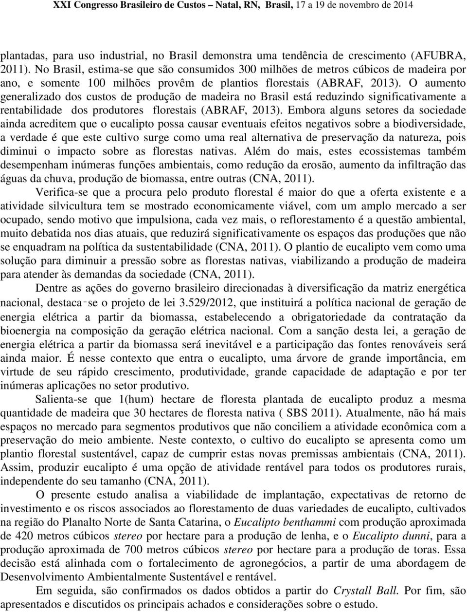 O aumento generalizado dos custos de produção de madeira no Brasil está reduzindo significativamente a rentabilidade dos produtores florestais (ABRAF, 2013).