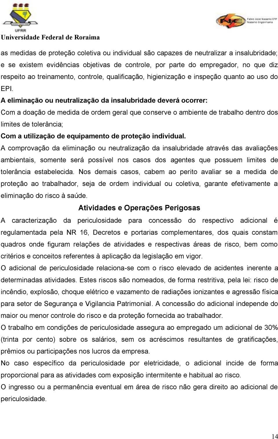 A eliminação ou neutralização da insalubridade deverá ocorrer: Com a doação de medida de ordem geral que conserve o ambiente de trabalho dentro dos limites de tolerância; Com a utilização de