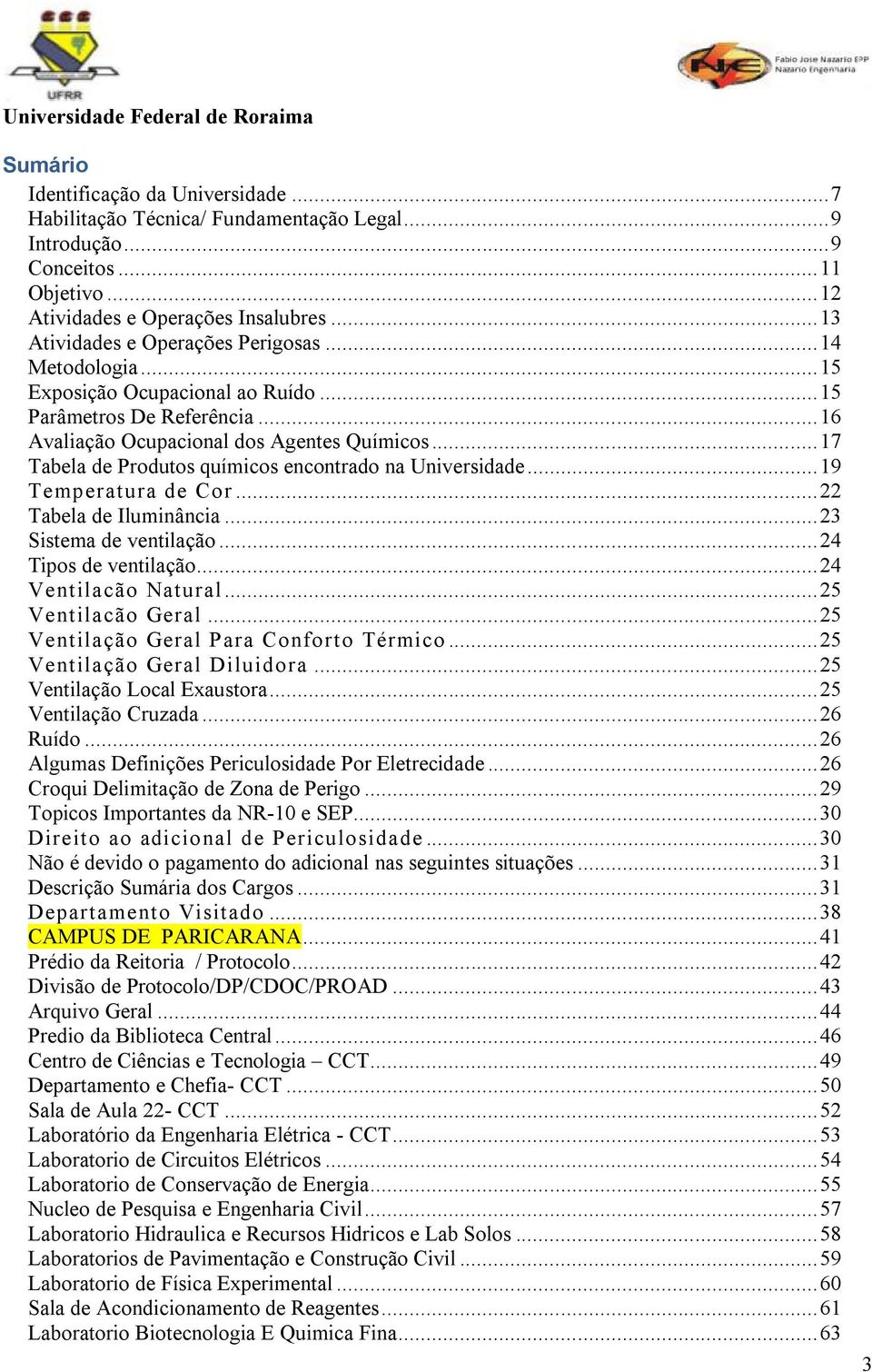 .. 17 Tabela de Produtos químicos encontrado na Universidade... 19 Temperatura de Cor... 22 Tabela de Iluminância... 23 Sistema de ventilação... 24 Tipos de ventilação... 24 Ventilacão Natural.