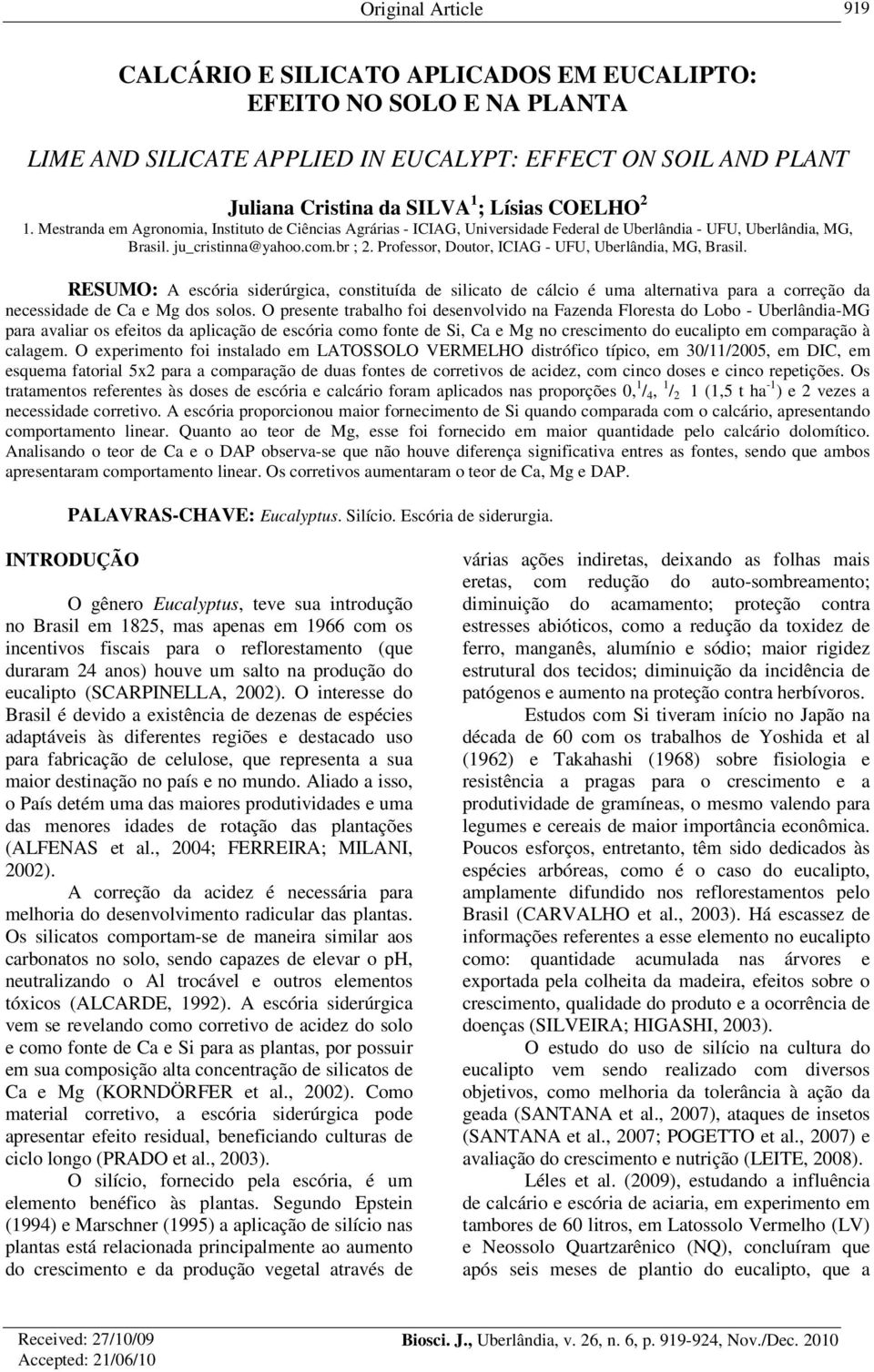 Professor, Doutor, ICIAG - UFU, Uberlândia, MG, Brasil. RESUMO: A escória siderúrgica, constituída de silicato de cálcio é uma alternativa para a correção da necessidade de Ca e Mg dos solos.