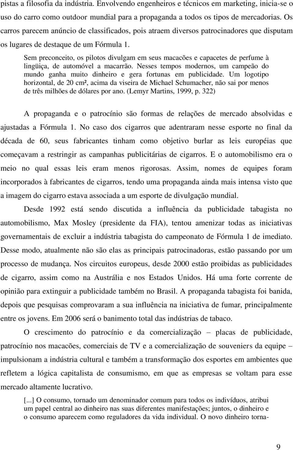 Sem preconceito, os pilotos divulgam em seus macacões e capacetes de perfume à lingüiça, de automóvel a macarrão.