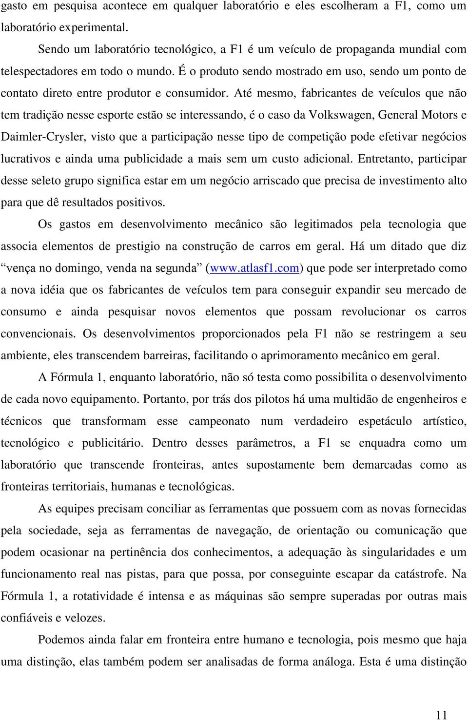 É o produto sendo mostrado em uso, sendo um ponto de contato direto entre produtor e consumidor.