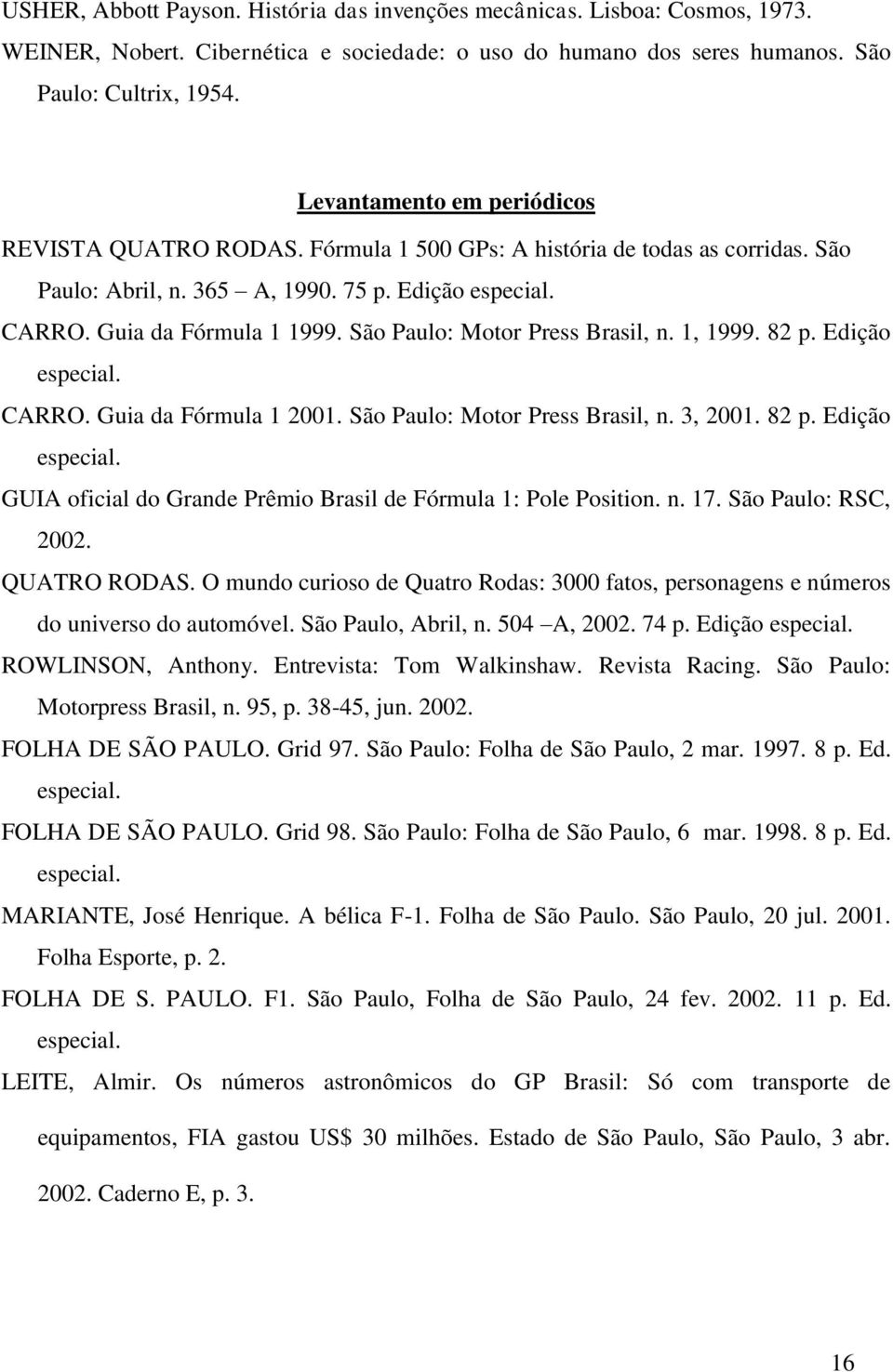 São Paulo: Motor Press Brasil, n. 1, 1999. 82 p. Edição especial. CARRO. Guia da Fórmula 1 2001. São Paulo: Motor Press Brasil, n. 3, 2001. 82 p. Edição especial. GUIA oficial do Grande Prêmio Brasil de Fórmula 1: Pole Position.