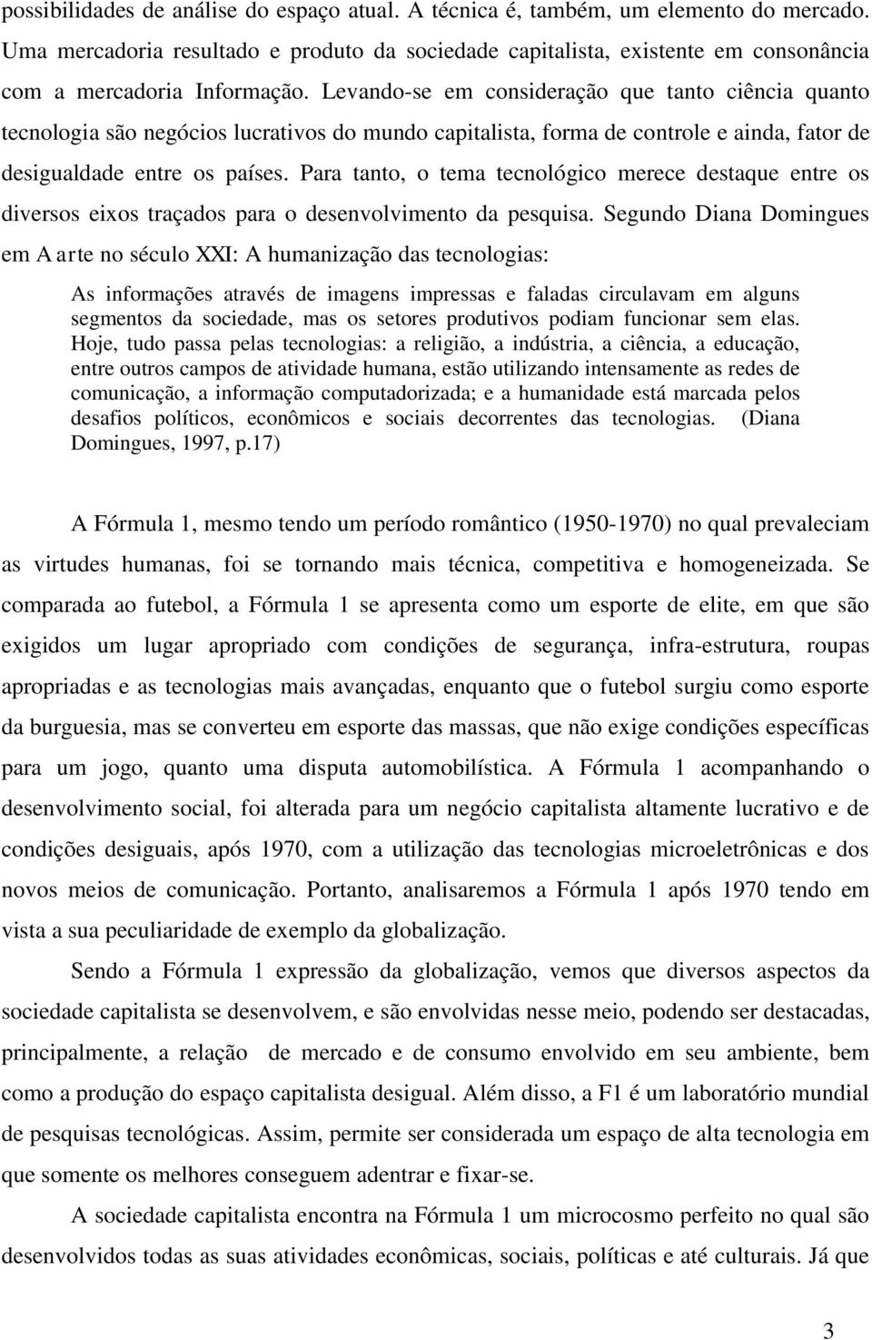 Levando-se em consideração que tanto ciência quanto tecnologia são negócios lucrativos do mundo capitalista, forma de controle e ainda, fator de desigualdade entre os países.