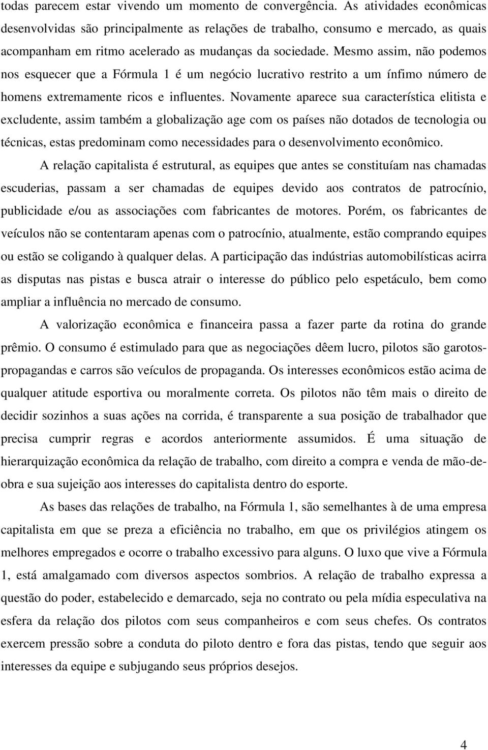 Mesmo assim, não podemos nos esquecer que a Fórmula 1 é um negócio lucrativo restrito a um ínfimo número de homens extremamente ricos e influentes.