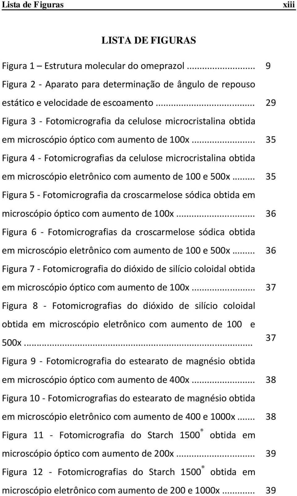 .. 35 Figura 4 - Fotomicrografias da celulose microcristalina obtida em microscópio eletrônico com aumento de 100 e 500x.