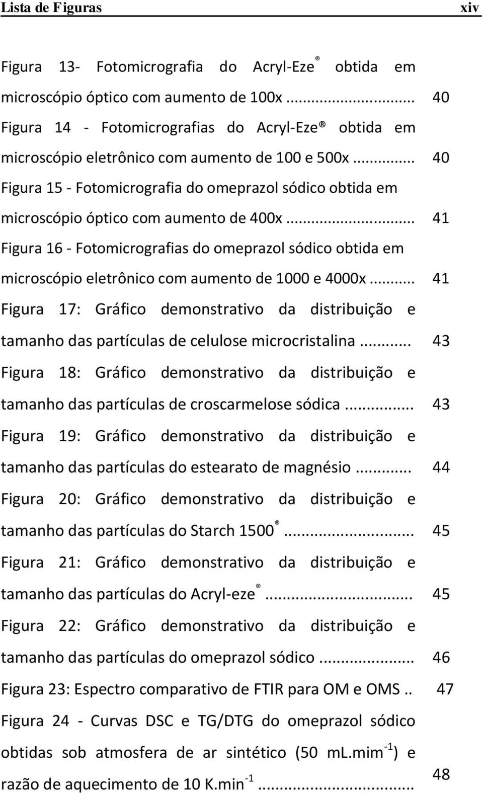 .. 40 Figura 15 - Fotomicrografia do omeprazol sódico obtida em microscópio óptico com aumento de 400x.