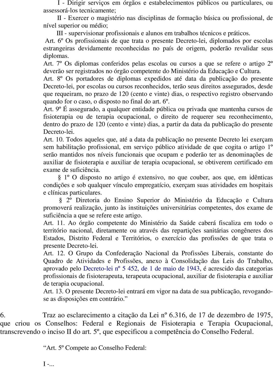 6º Os profissionais de que trata o presente Decreto-lei, diplomados por escolas estrangeiras devidamente reconhecidas no país de origem, poderão revalidar seus diplomas. Art.