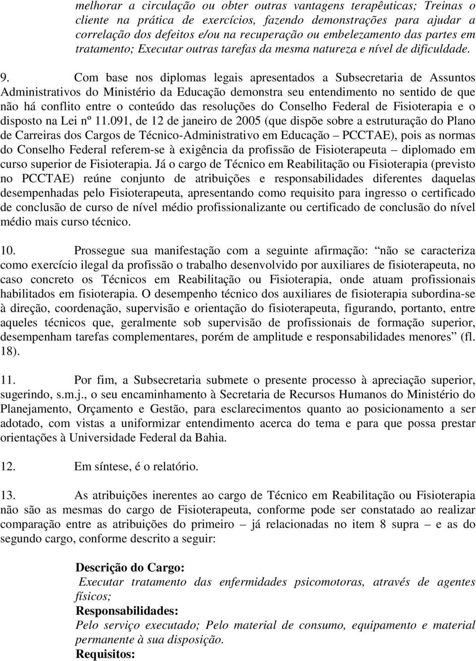 Com base nos diplomas legais apresentados a Subsecretaria de Assuntos Administrativos do Ministério da Educação demonstra seu entendimento no sentido de que não há conflito entre o conteúdo das