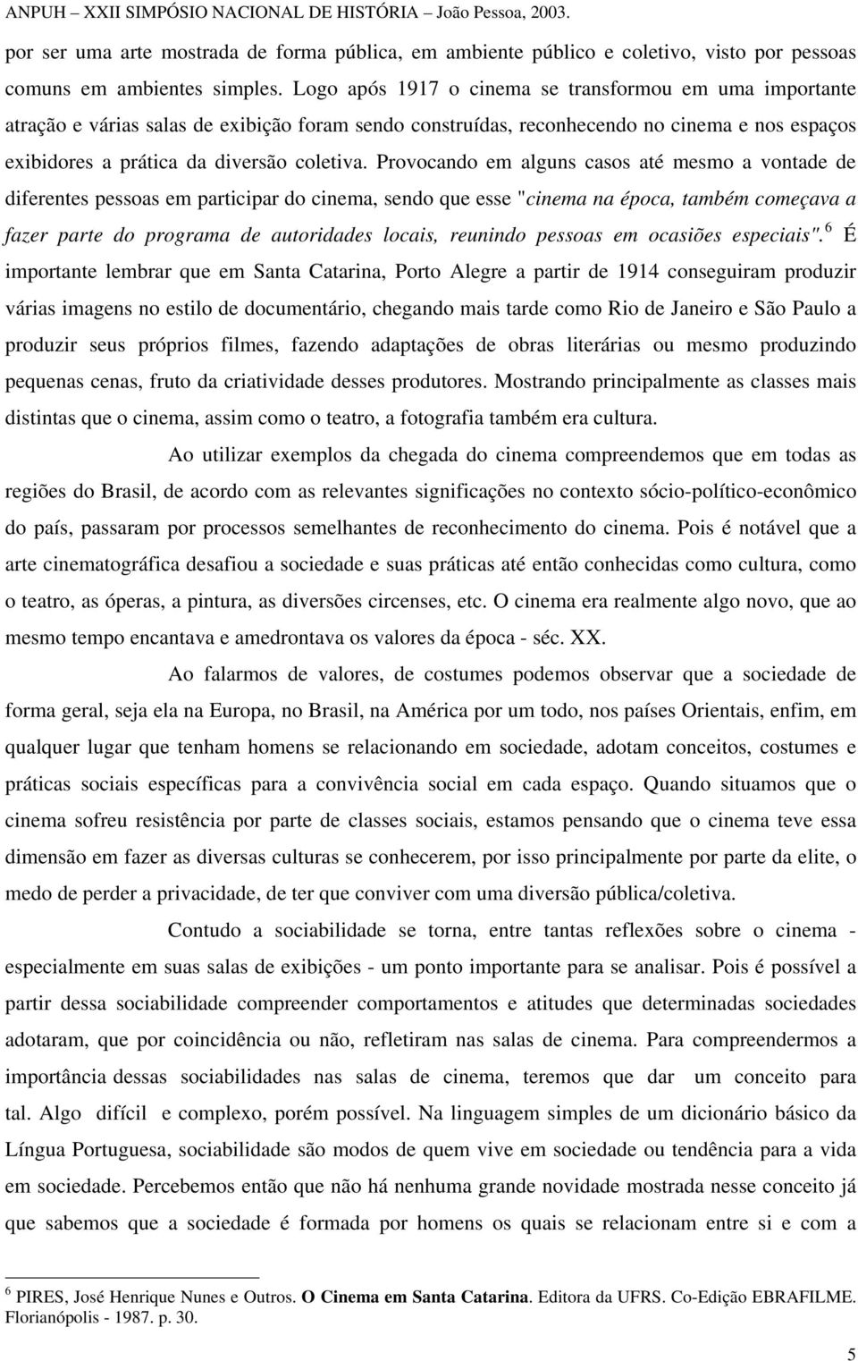 Provocando em alguns casos até mesmo a vontade de diferentes pessoas em participar do cinema, sendo que esse "cinema na época, também começava a fazer parte do programa de autoridades locais,