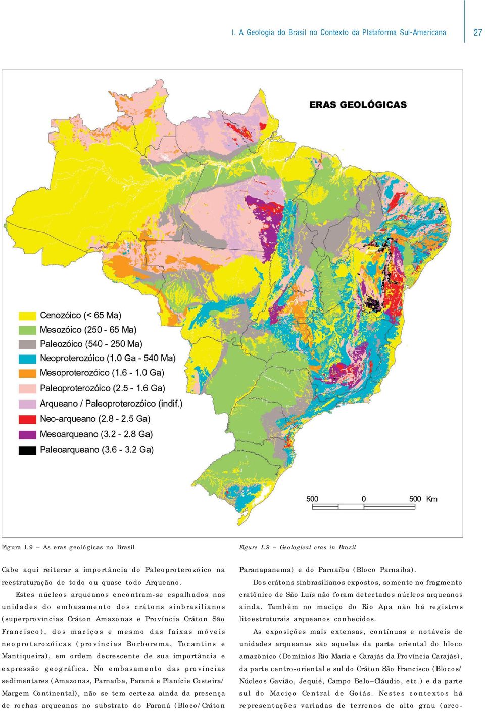 Estes núcleos arqueanos encontram-se espalhados nas unidades do embasamento dos crátons sinbrasilianos (superprovíncias Cráton Amazonas e Província Cráton São Francisco), dos maciços e mesmo das