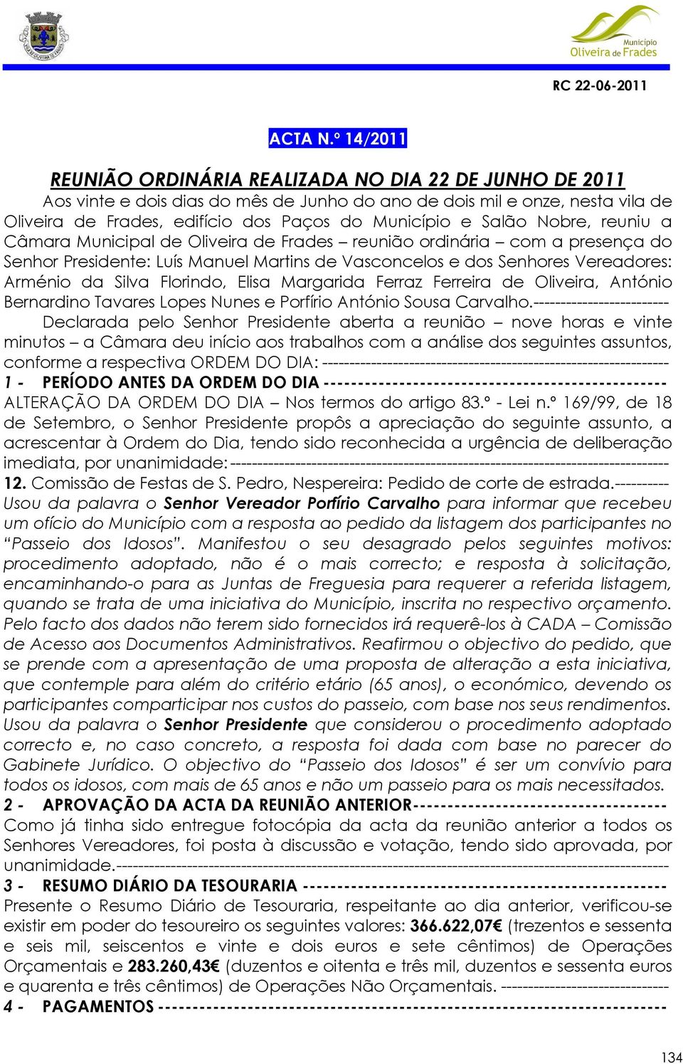 Salão Nobre, reuniu a Câmara Municipal de Oliveira de Frades reunião ordinária com a presença do Senhor Presidente: Luís Manuel Martins de Vasconcelos e dos Senhores Vereadores: Arménio da Silva