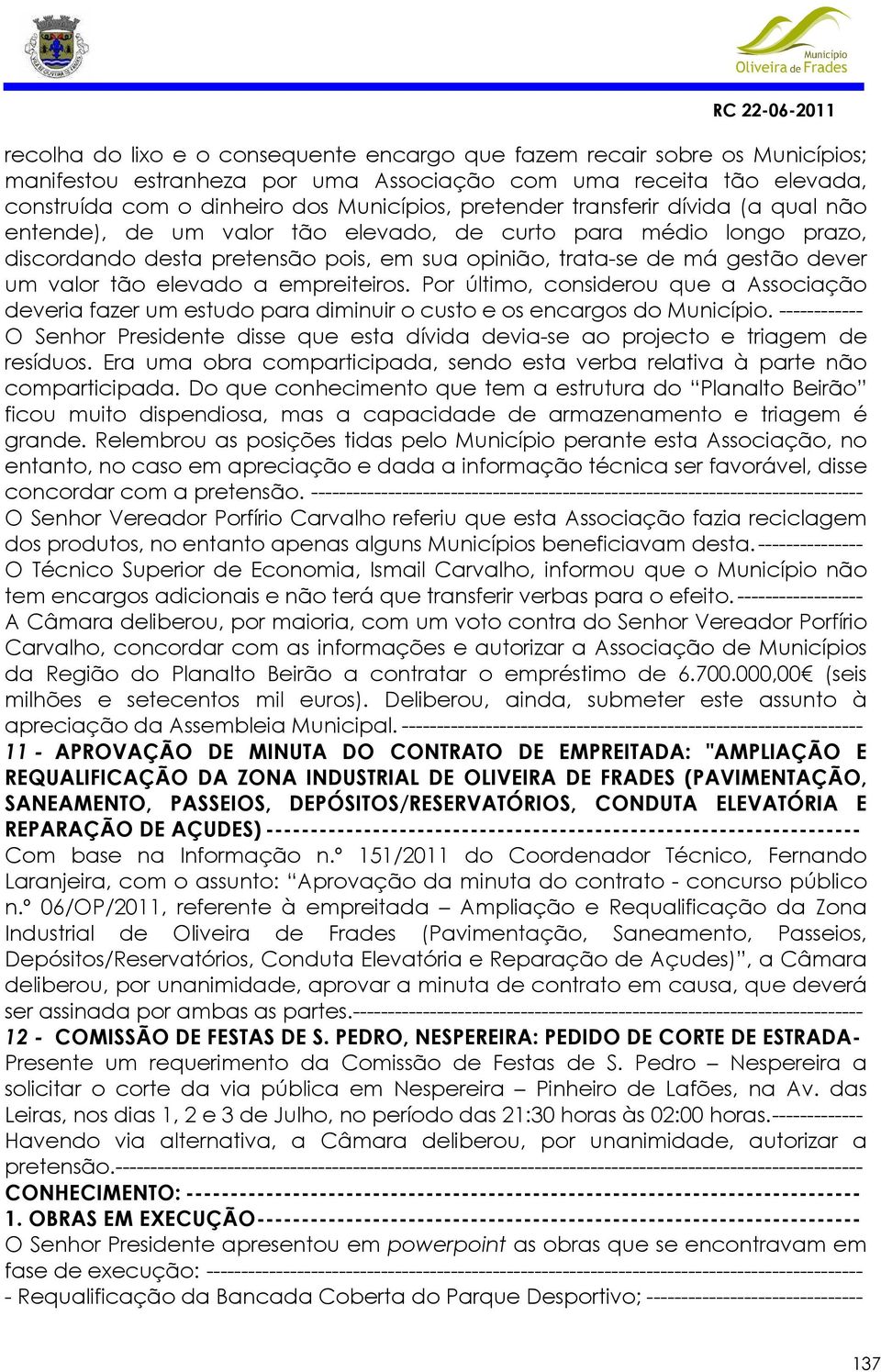 empreiteiros. Por último, considerou que a Associação deveria fazer um estudo para diminuir o custo e os encargos do Município.