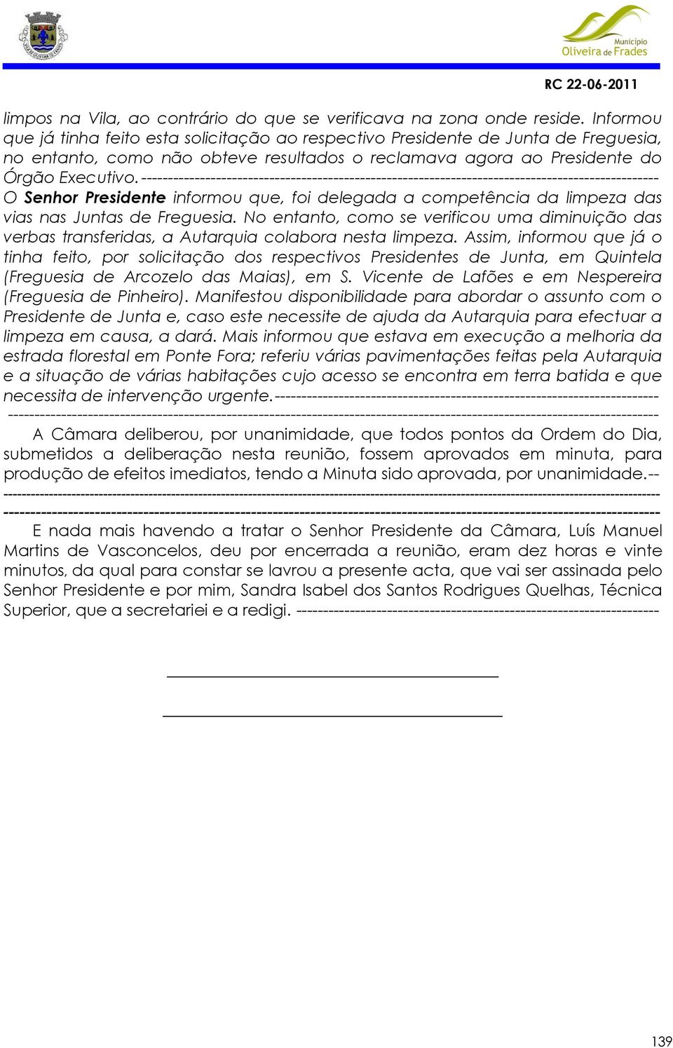 ------------------------------------------------------------------------------------------------- O Senhor Presidente informou que, foi delegada a competência da limpeza das vias nas Juntas de