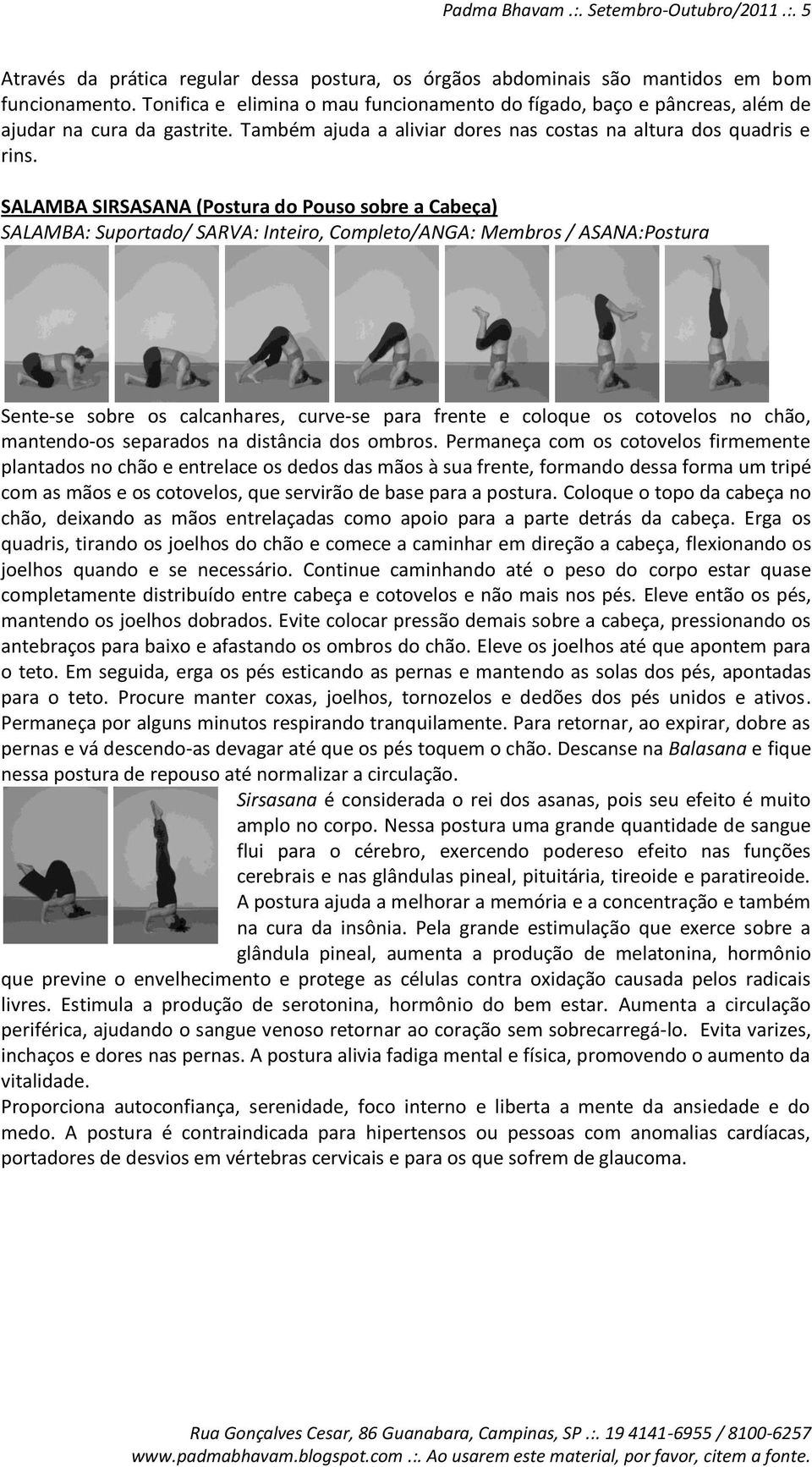 SALAMBA SIRSASANA (Postura do Pouso sobre a Cabeça) SALAMBA: Suportado/ SARVA: Inteiro, Completo/ANGA: Membros / ASANA:Postura Sente-se sobre os calcanhares, curve-se para frente e coloque os