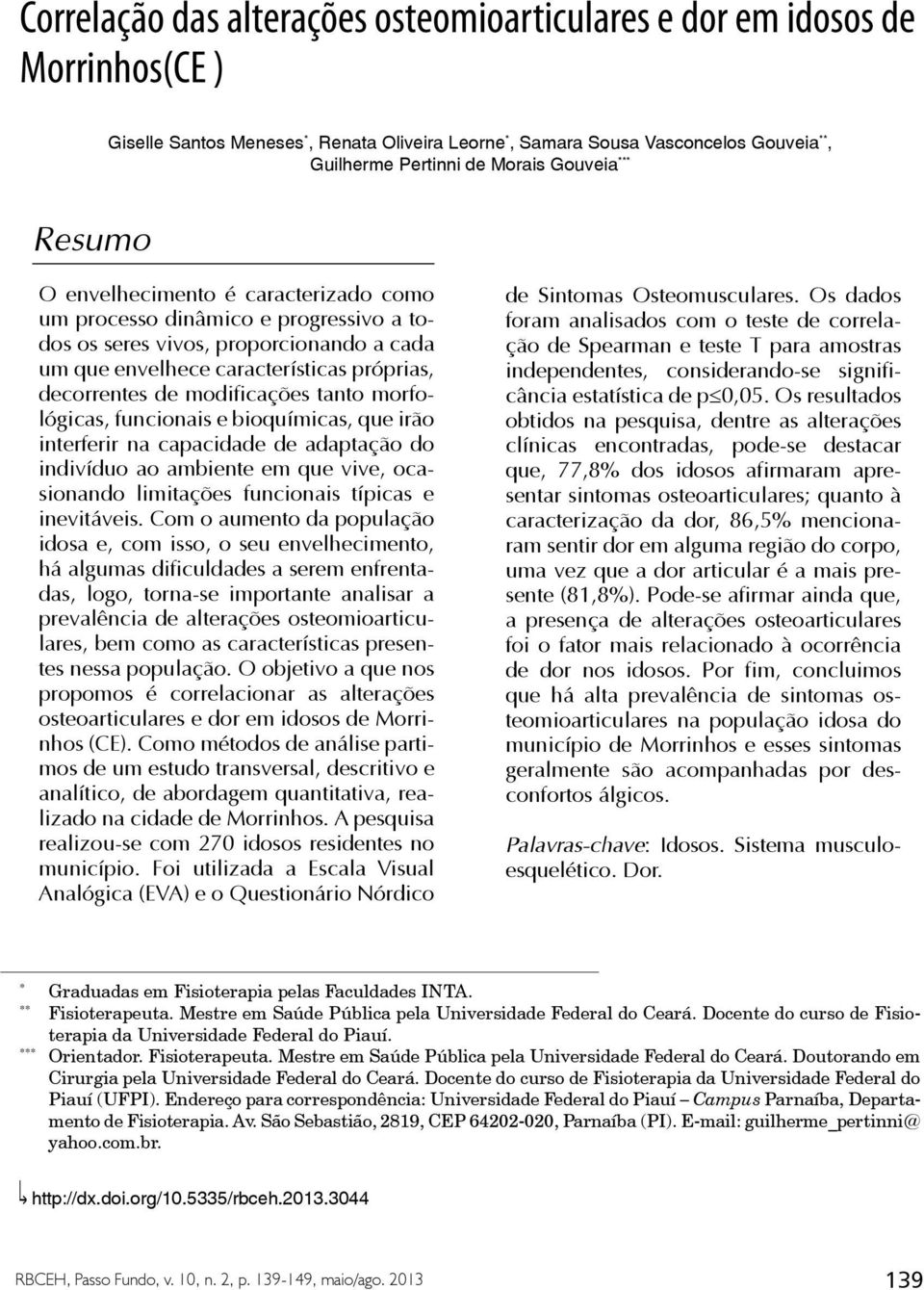 modificações tanto morfológicas, funcionais e bioquímicas, que irão interferir na capacidade de adaptação do indivíduo ao ambiente em que vive, ocasionando limitações funcionais típicas e inevitáveis.