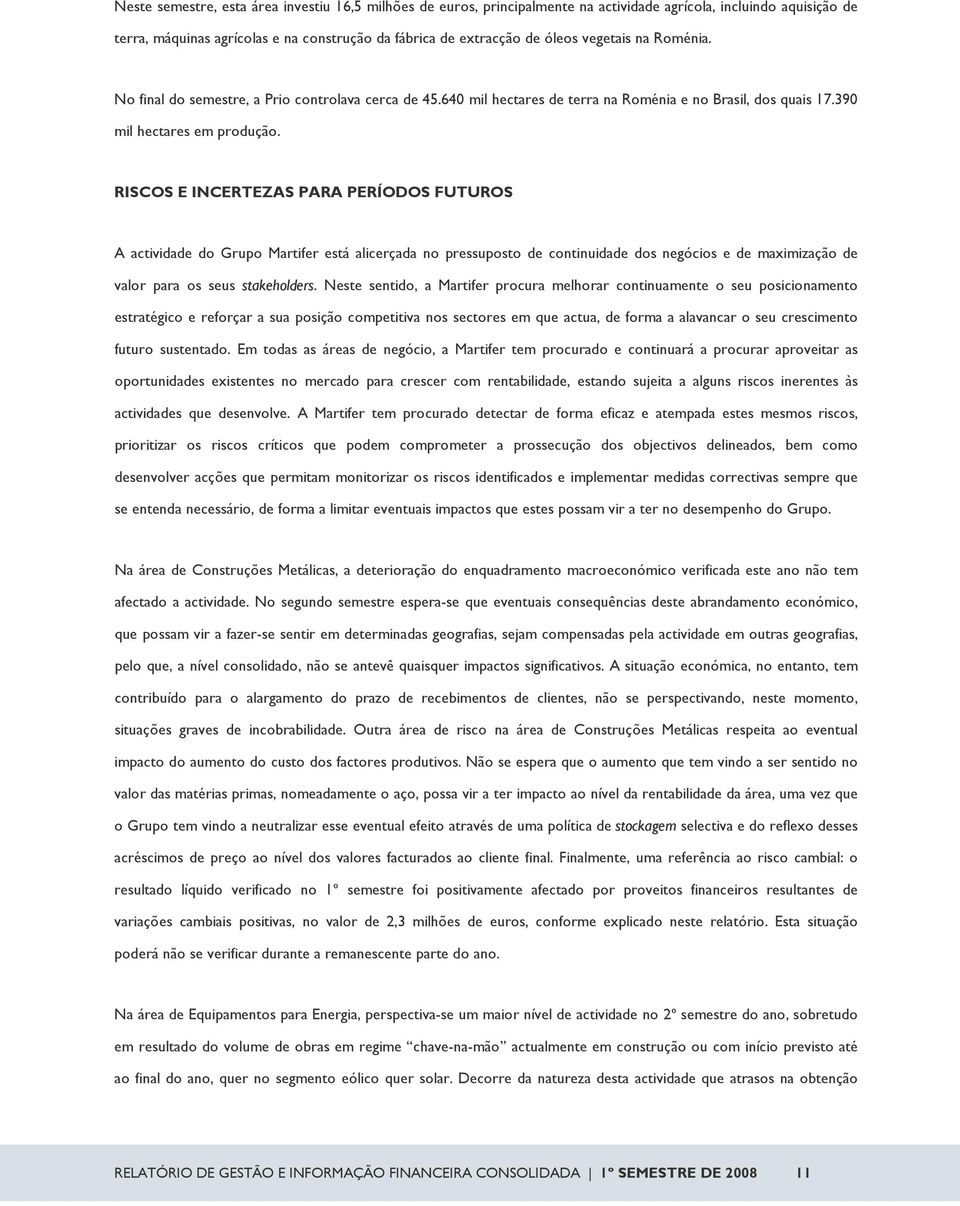 RISCOS E INCERTEZAS PARA PERÍODOS FUTUROS A actividade do Grupo Martifer está alicerçada no pressuposto de continuidade dos negócios e de maximização de valor para os seus stakeholders.