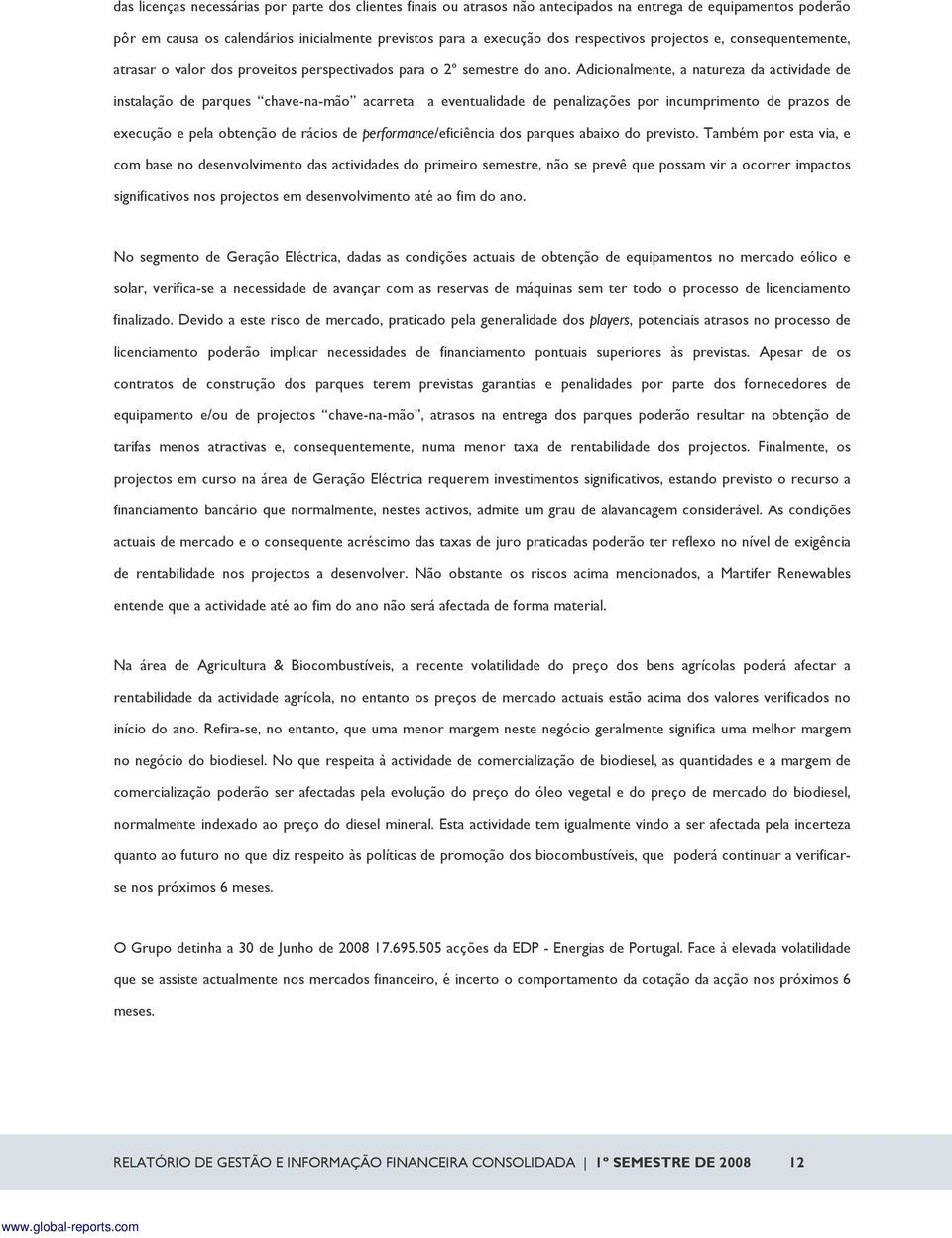 Adicionalmente, a natureza da actividade de instalação de parques chavenamão acarreta a eventualidade de penalizações por incumprimento de prazos de execução e pela obtenção de rácios de